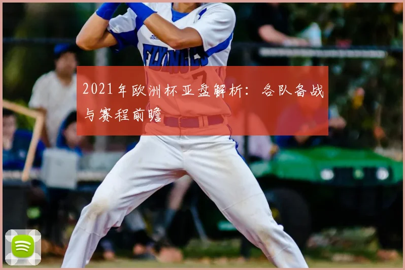 2021年欧洲杯亚盘解析:各队备战与赛程前瞻