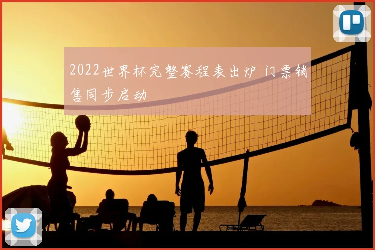 2022世界杯完整赛程表出炉 门票销售同步启动