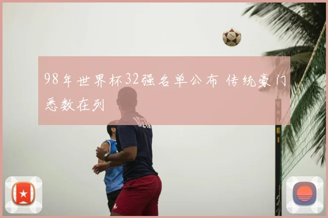 98年世界杯32强名单公布 传统豪门悉数在列